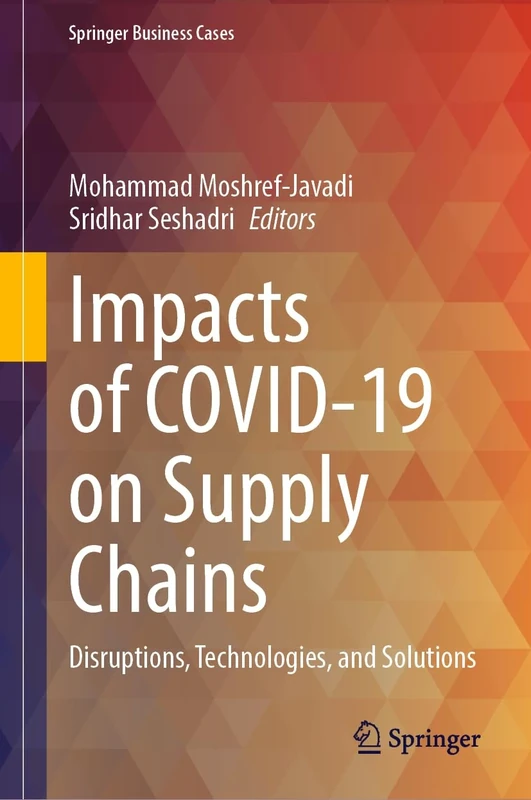 Impacts of COVID-19 on Supply Chains: Disruptions, Technologies, and Solutions (Springer Business Cases)