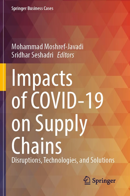 Impacts of COVID-19 on Supply Chains: Disruptions, Technologies, and Solutions (Springer Business Cases)