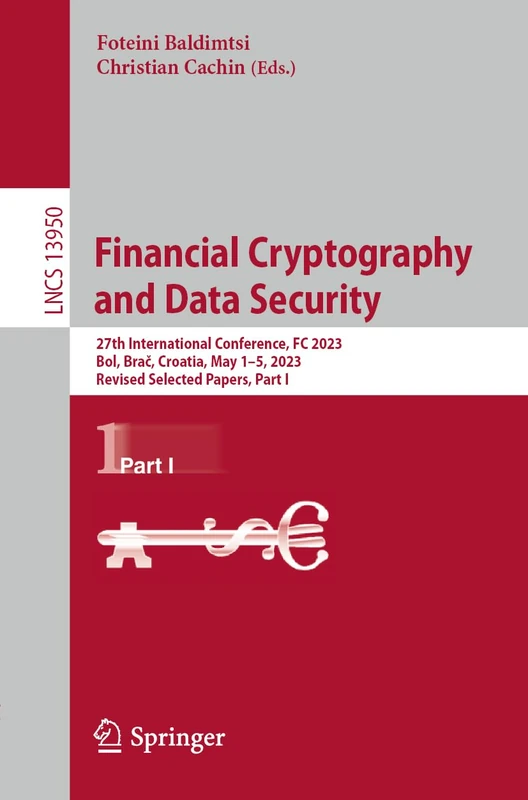Financial Cryptography and Data Security: 27th International Conference, FC 2023, Bol, Brač, Croatia, May 1–5, 2023, Revised Selected Papers, Part I: 13950 (Lecture Notes in Computer Science, 13950)