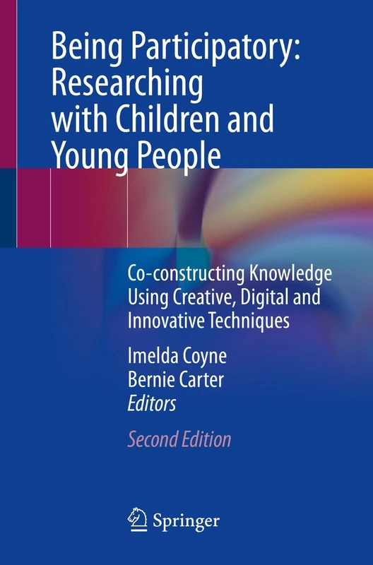 Being Participatory: Researching with Children and Young People: Co-constructing Knowledge Using Creative, Digital and Innovative Techniques