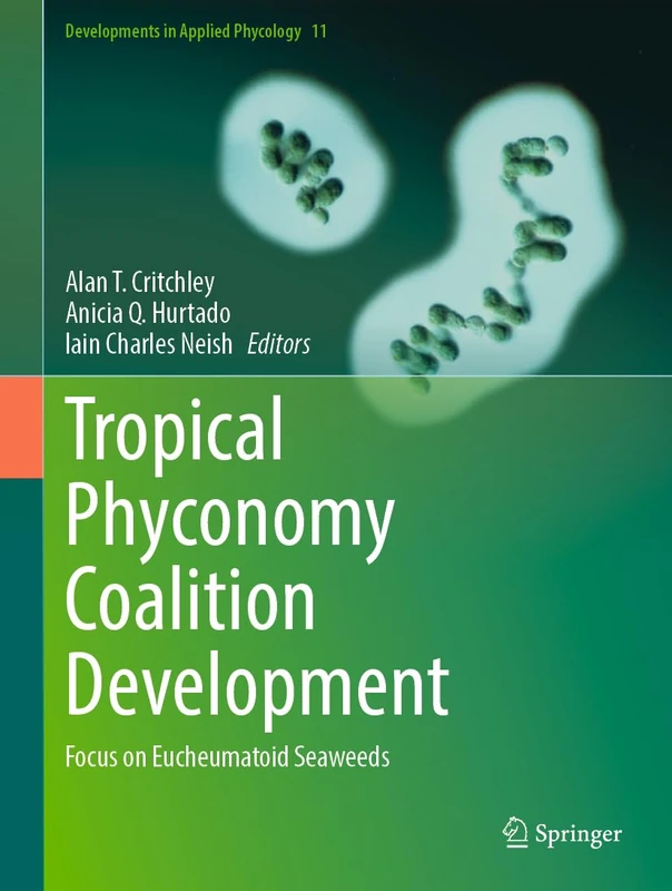 Tropical Phyconomy Coalition Development: Focus on Eucheumatoid Seaweeds: 11 (Developments in Applied Phycology, 11)