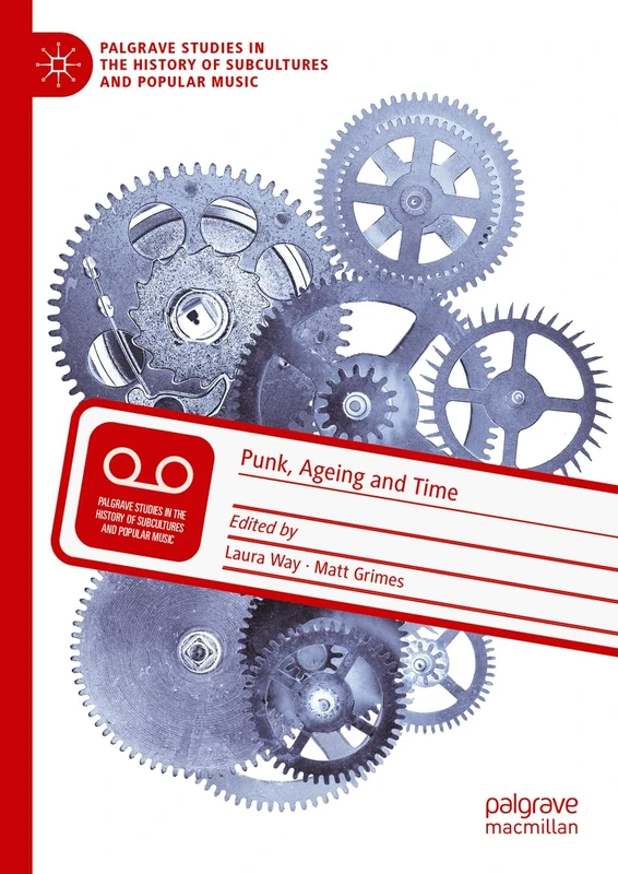 Punk, Ageing and Time (Palgrave Studies in the History of Subcultures and Popular Music)