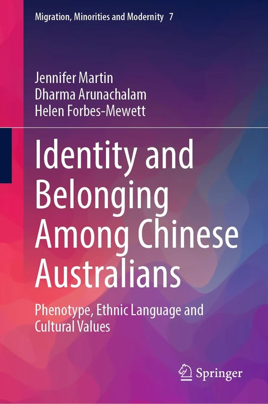 Identity and Belonging Among Chinese Australians: Phenotype, Ethnic Language and Cultural Values: 7 (Migration, Minorities and Modernity, 7)