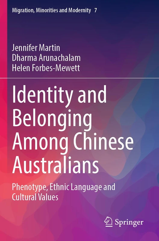 Identity and Belonging Among Chinese Australians: Phenotype, Ethnic Language and Cultural Values: 7 (Migration, Minorities and Modernity, 7)