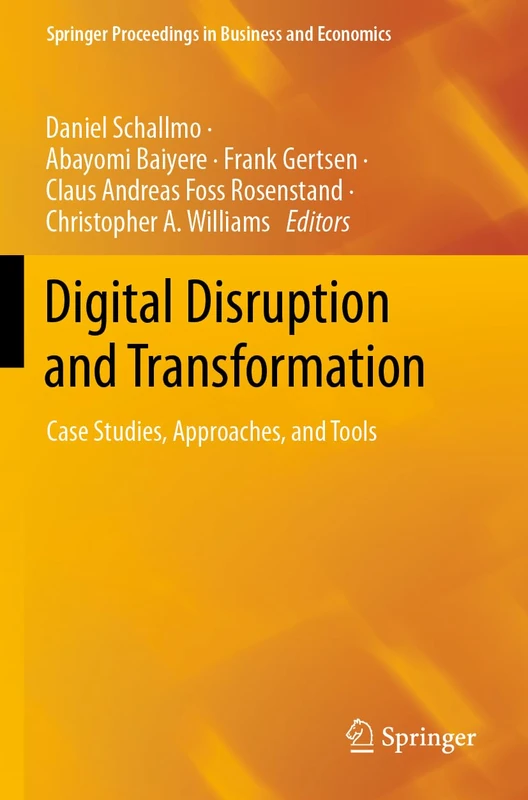 Digital Disruption and Transformation: Case Studies, Approaches, and Tools (Springer Proceedings in Business and Economics)
