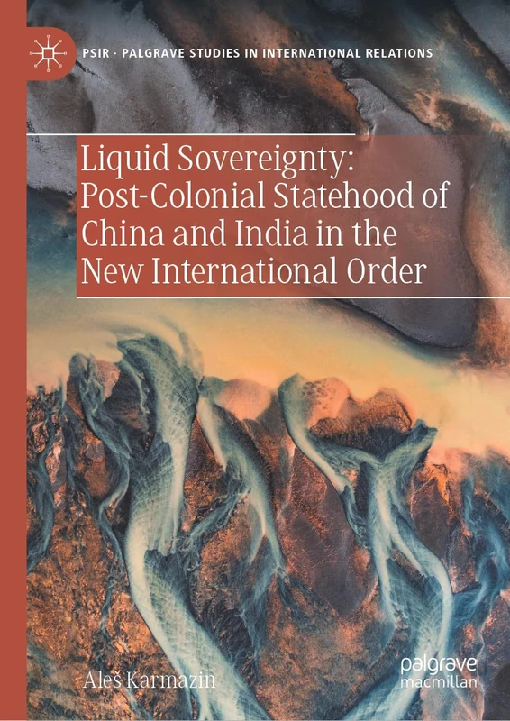 Liquid Sovereignty: Post-Colonial Statehood of China and India in the New International Order (Palgrave Studies in International Relations)