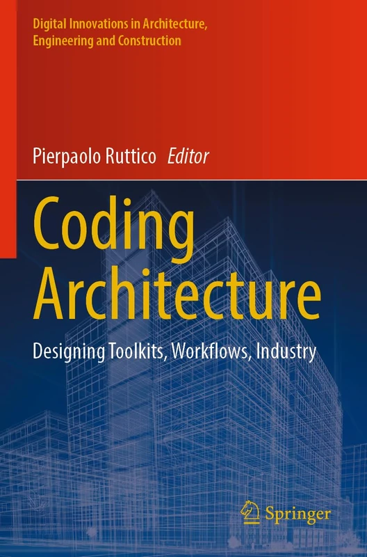Coding Architecture: Designing Toolkits, Workflows, Industry (Digital Innovations in Architecture, Engineering and Construction)