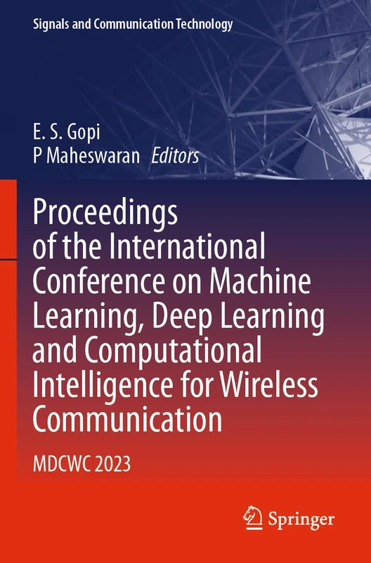Proceedings of the International Conference on Machine Learning, Deep Learning and Computational Intelligence for Wireless Communication: MDCWC 2023 (Signals and Communication Technology)
