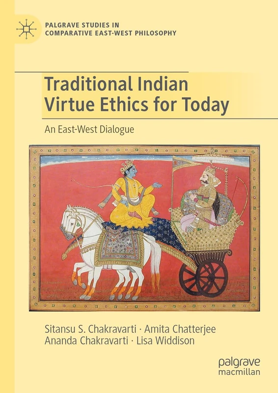Traditional Indian Virtue Ethics for Today: An East-West Dialogue (Palgrave Studies in Comparative East-West Philosophy)
