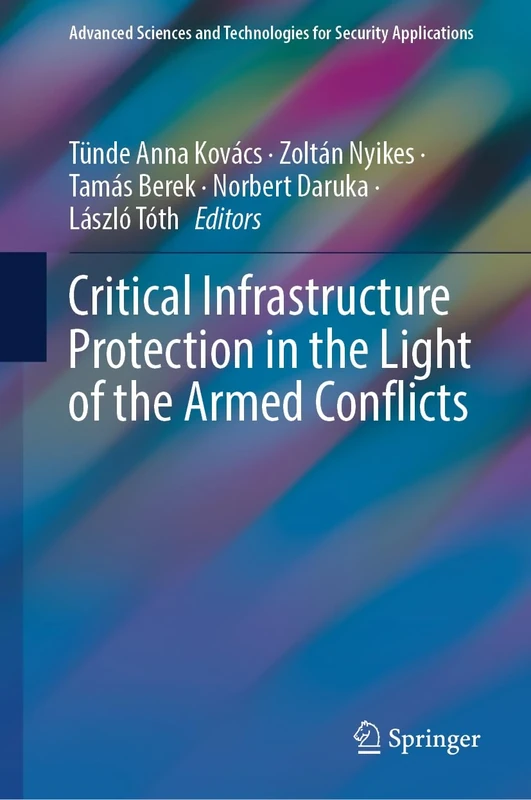 Critical Infrastructure Protection in the Light of the Armed Conflicts (Advanced Sciences and Technologies for Security Applications)