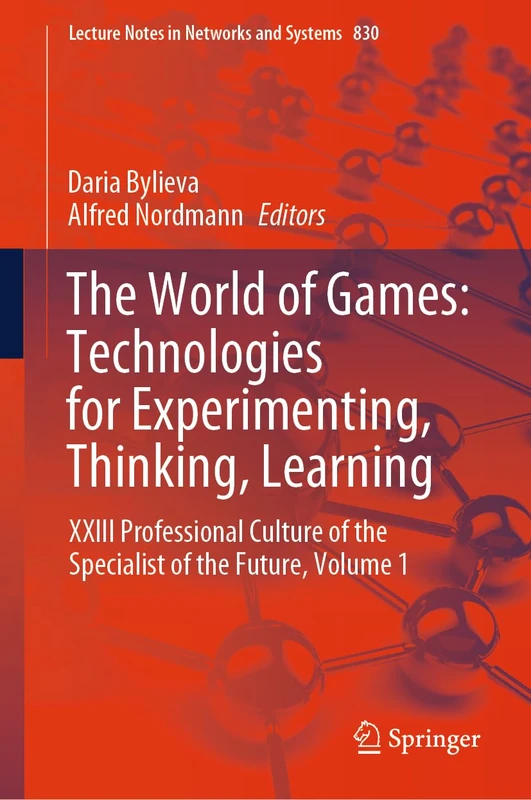 The World of Games: Technologies for Experimenting, Thinking, Learning: XXIII Professional Culture of the Specialist of the Future, Volume 1: 830 (Lecture Notes in Networks and Systems, 830)