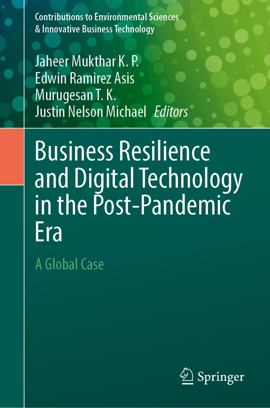 Business Resilience and Digital Technology in the Post-Pandemic Era: A Global Case (Contributions to Environmental Sciences & Innovative Business Technology)