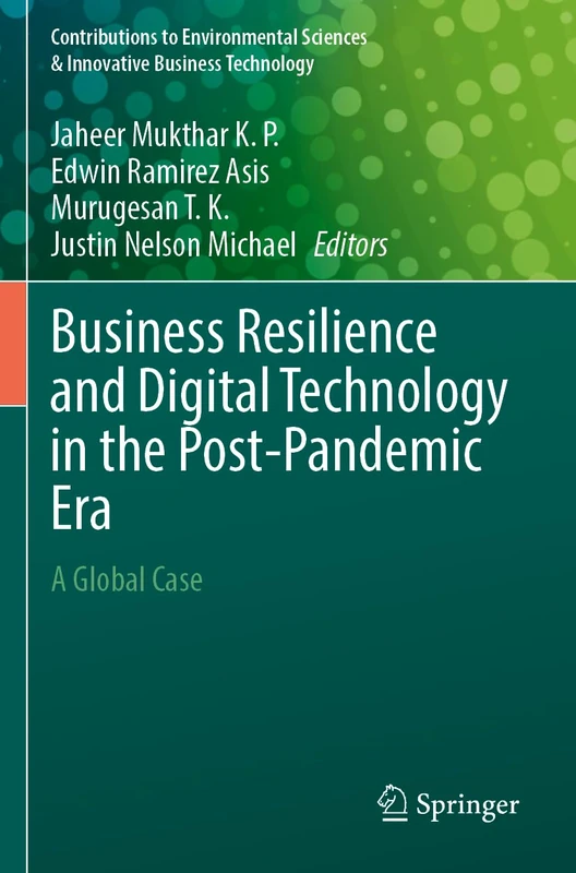 Business Resilience and Digital Technology in the Post-Pandemic Era: A Global Case (Contributions to Environmental Sciences & Innovative Business Technology)