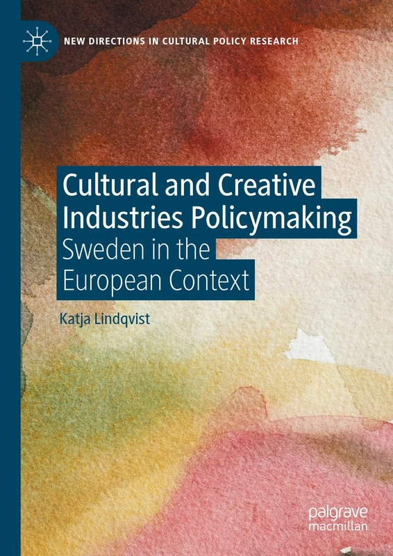 Cultural and Creative Industries Policymaking: Sweden in the European Context (New Directions in Cultural Policy Research)