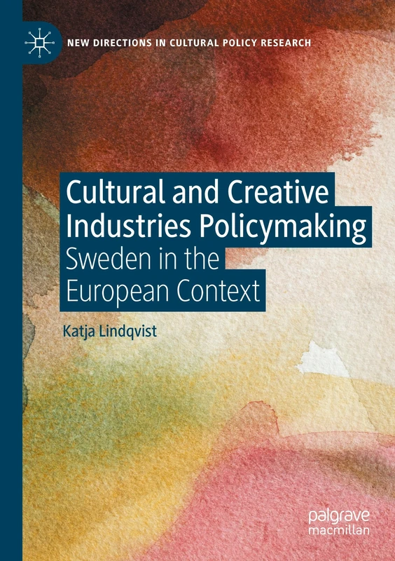Cultural and Creative Industries Policymaking: Sweden in the European Context (New Directions in Cultural Policy Research)