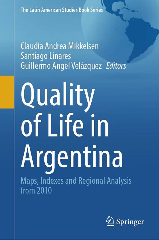 Quality of Life in Argentina: Maps, Indexes and Regional Analysis from 2010 (The Latin American Studies Book Series)