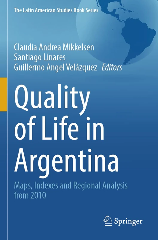 Quality of Life in Argentina: Maps, Indexes and Regional Analysis from 2010 (The Latin American Studies Book Series)