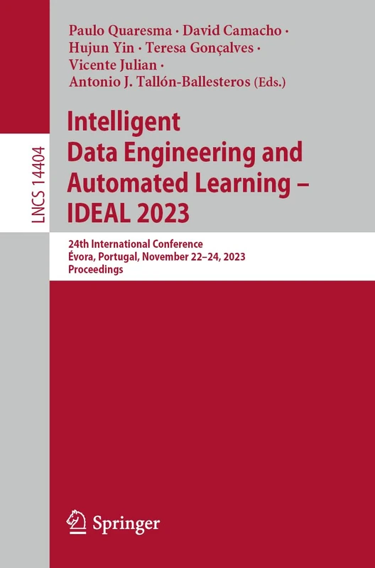 Intelligent Data Engineering and Automated Learning – IDEAL 2023: 24th International Conference, Évora, Portugal, November 22–24, 2023, Proceedings: 14404 (Lecture Notes in Computer Science, 14404)
