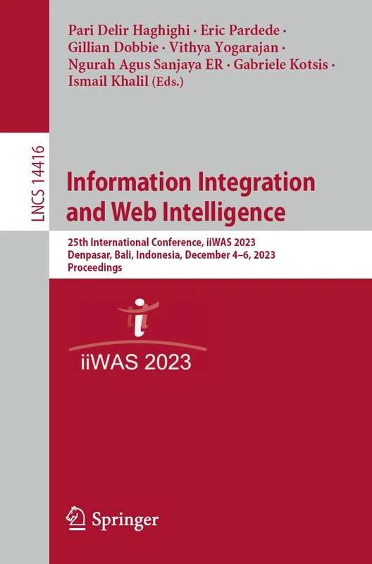 Information Integration and Web Intelligence: 25th International Conference, iiWAS 2023, Denpasar, Bali, Indonesia, December 4–6, 2023, Proceedings: 14416 (Lecture Notes in Computer Science, 14416)