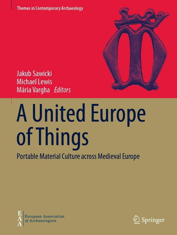 A United Europe of Things: Portable Material Culture across Medieval Europe (Themes in Contemporary Archaeology)