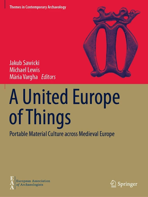 A United Europe of Things: Portable Material Culture across Medieval Europe (Themes in Contemporary Archaeology)