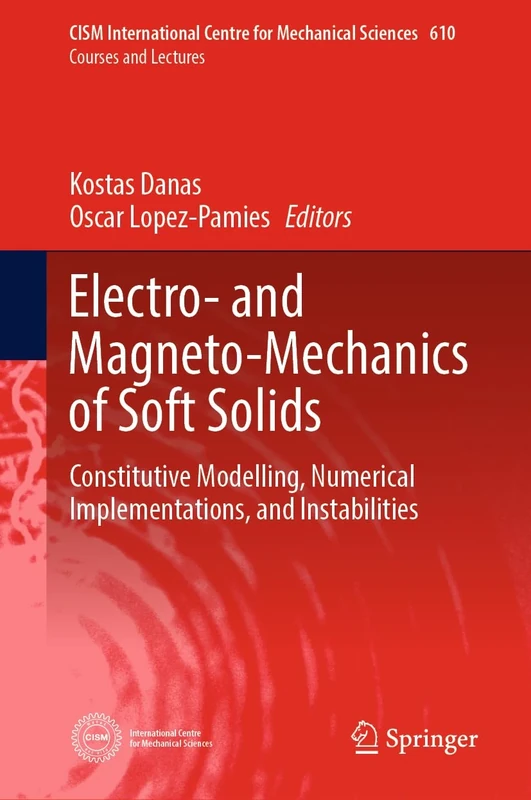 Electro- and Magneto-Mechanics of Soft Solids: Constitutive Modelling, Numerical Implementations, and Instabilities: 610 (CISM International Centre for Mechanical Sciences, 610)