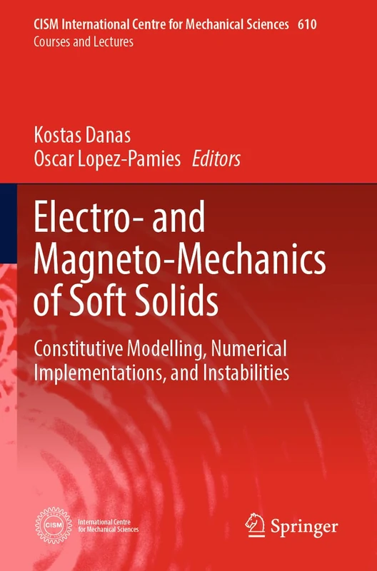 Electro- and Magneto-Mechanics of Soft Solids: Constitutive Modelling, Numerical Implementations, and Instabilities: 610 (CISM International Centre for Mechanical Sciences, 610)
