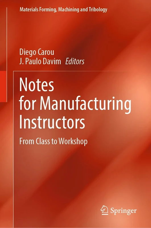 Notes for Manufacturing Instructors: From Class to Workshop (Materials Forming, Machining and Tribology)
