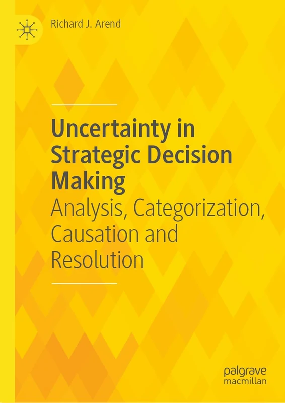 Uncertainty in Strategic Decision Making: Analysis, Categorization, Causation and Resolution