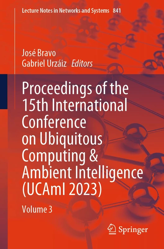 Proceedings of the 15th International Conference on Ubiquitous Computing & Ambient Intelligence (UCAmI 2023): Volume 3: 841 (Lecture Notes in Networks and Systems, 841) - Image 1