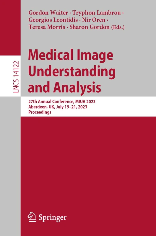 Medical Image Understanding and Analysis: 27th Annual Conference, MIUA 2023, Aberdeen, UK, July 19–21, 2023, Proceedings: 14122 (Lecture Notes in Computer Science, 14122)