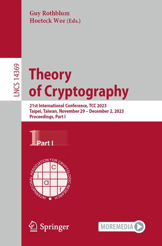 Theory of Cryptography: 21st International Conference, TCC 2023, Taipei, Taiwan, November 29 – December 2, 2023, Proceedings, Part I: 14369 (Lecture Notes in Computer Science, 14369)