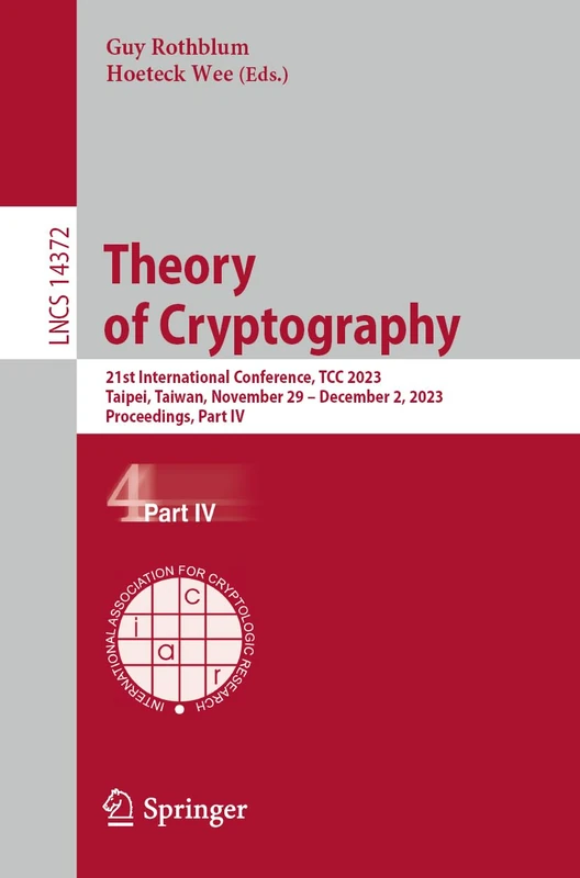 Theory of Cryptography: 21st International Conference, TCC 2023, Taipei, Taiwan, November 29–December 2, 2023, Proceedings, Part IV: 14372 (Lecture Notes in Computer Science, 14372)