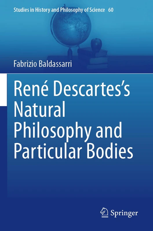 René Descartes’s Natural Philosophy and Particular Bodies: 60 (Studies in History and Philosophy of Science, 60) - Image 1