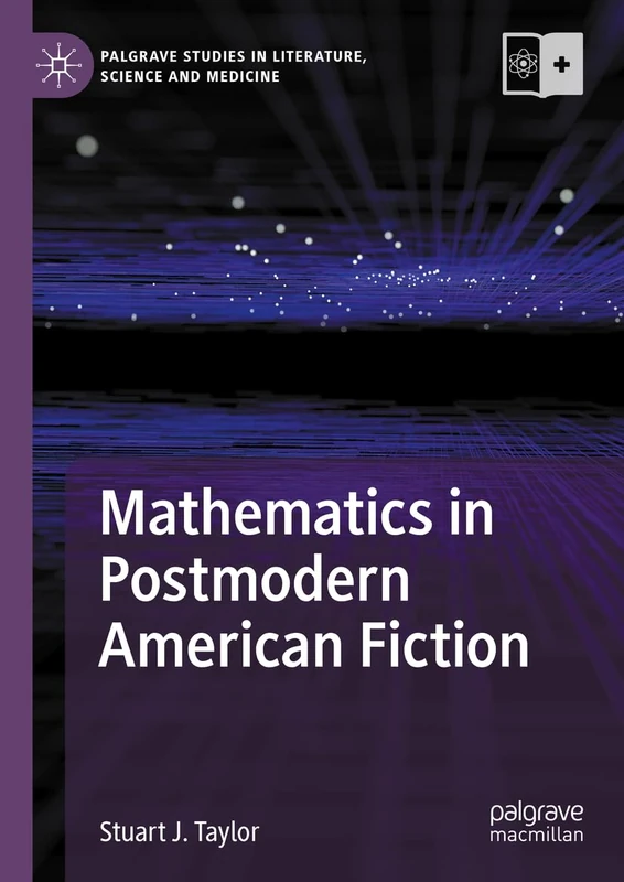 Mathematics in Postmodern American Fiction (Palgrave Studies in Literature, Science and Medicine)