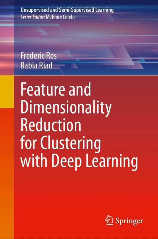 Feature and Dimensionality Reduction for Clustering with Deep Learning (Unsupervised and Semi-Supervised Learning)