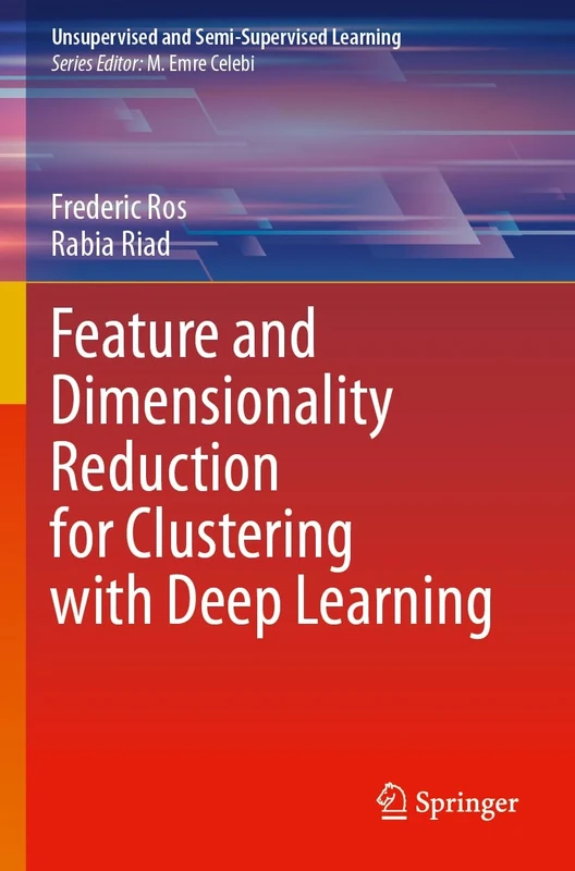 Feature and Dimensionality Reduction for Clustering with Deep Learning (Unsupervised and Semi-Supervised Learning)