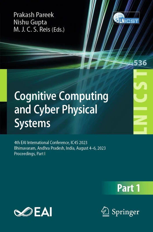 Cognitive Computing and Cyber Physical Systems: 4th EAI International Conference, IC4S 2023, Bhimavaram, Andhra Pradesh, India, August 4-6, 2023, ... and Telecommunications Engineering, 536)