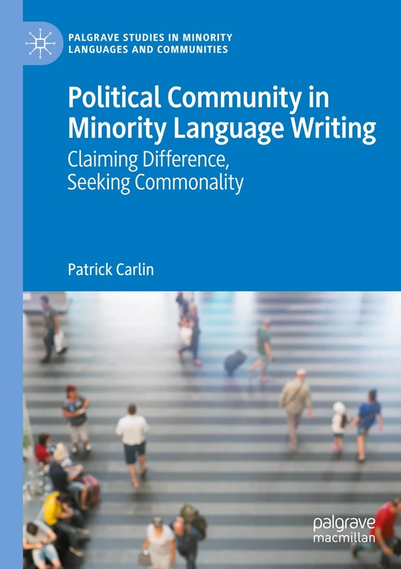 Political Community in Minority Language Writing: Claiming Difference, Seeking Commonality (Palgrave Studies in Minority Languages and Communities)
