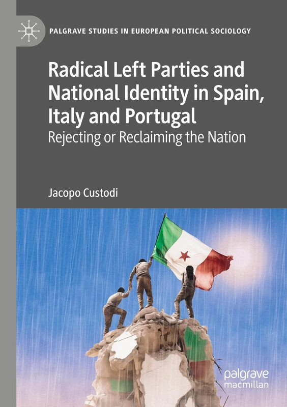 Radical Left Parties and National Identity in Spain, Italy and Portugal: Rejecting or Reclaiming the Nation (Palgrave Studies in European Political Sociology)