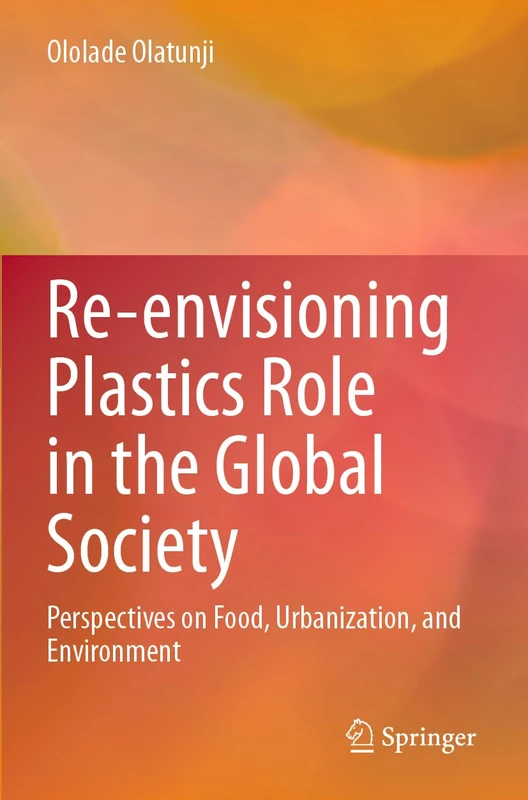 Re-envisioning Plastics Role in the Global Society: Perspectives on Food, Urbanization, and Environment