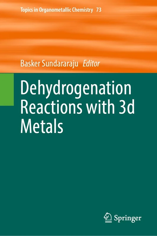 Dehydrogenation Reactions with 3d Metals: 73 (Topics in Organometallic Chemistry, 73)
