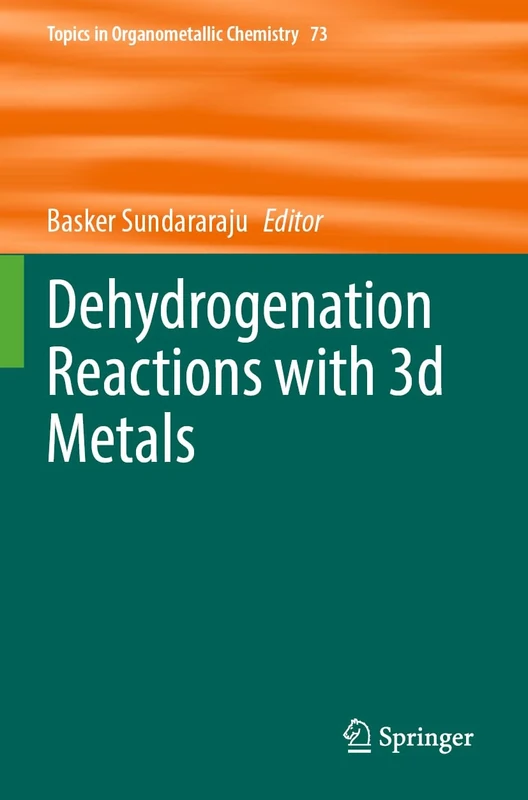 Dehydrogenation Reactions with 3d Metals: 73 (Topics in Organometallic Chemistry, 73)