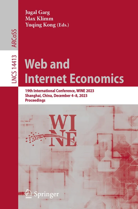 Web and Internet Economics: 19th International Conference, WINE 2023, Shanghai, China, December 4–8, 2023, Proceedings: 14413 (Lecture Notes in Computer Science, 14413)