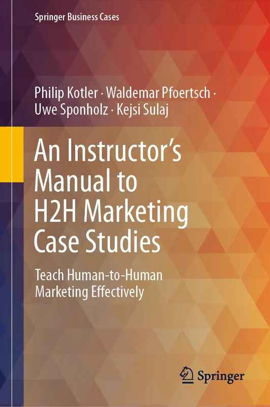 An Instructor's Manual to H2H Marketing Case Studies: Teach Human-to-Human Marketing Effectively (Springer Business Cases)