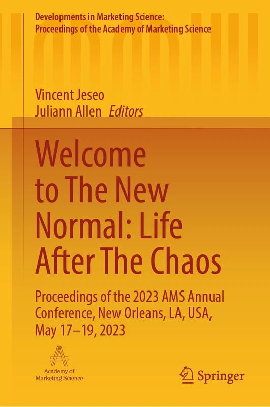 Welcome to The New Normal: Life After The Chaos: Proceedings of the 2023 AMS Annual Conference, New Orleans, LA, USA, May 17–19, 2023 (Developments in ... of the Academy of Marketing Science)