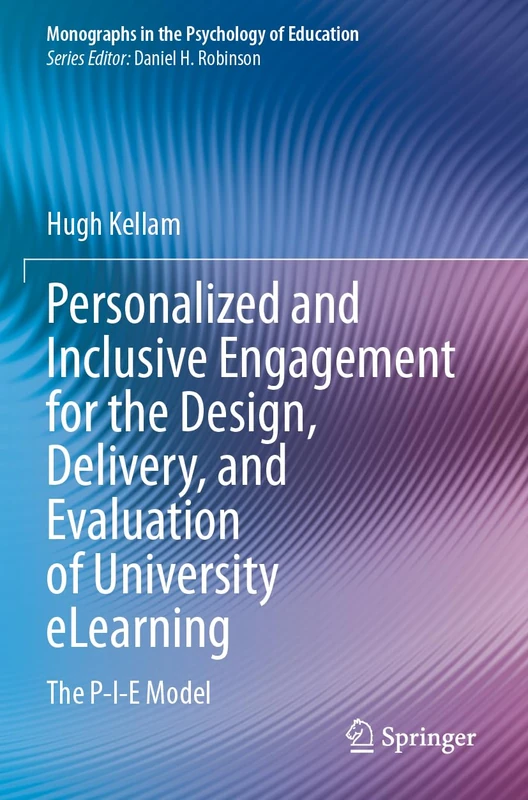 Personalized and Inclusive Engagement for the Design, Delivery, and Evaluation of University eLearning: The P-I-E Model (Monographs in the Psychology of Education)