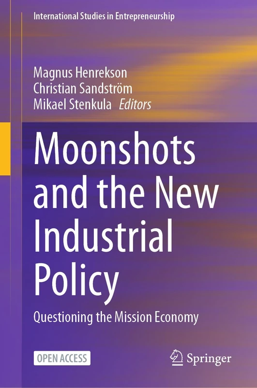 Moonshots and the New Industrial Policy: Questioning the Mission Economy: 56 (International Studies in Entrepreneurship, 56)