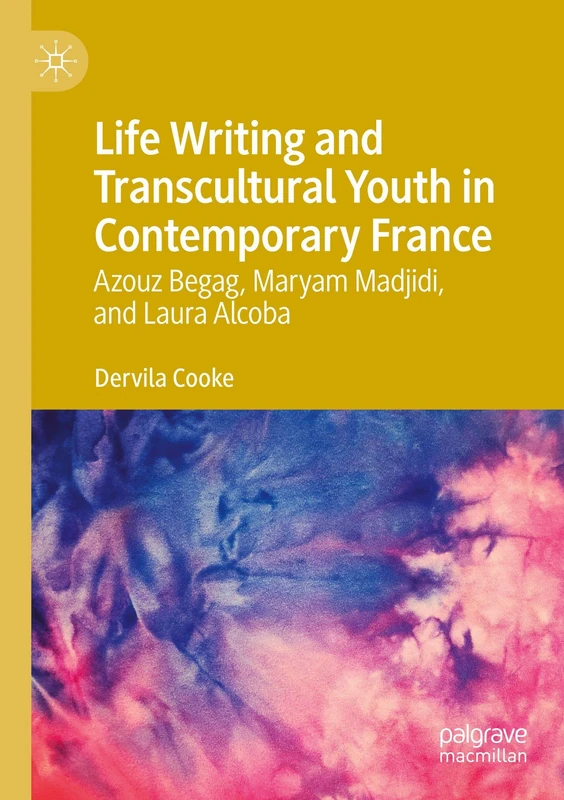 Life Writing and Transcultural Youth in Contemporary France: Azouz Begag, Maryam Madjidi, and Laura Alcoba