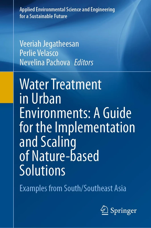 Water Treatment in Urban Environments: A Guide for the Implementation and Scaling of Nature-based Solutions: Examples from South/Southeast Asia ... and Engineering for a Sustainable Future)
